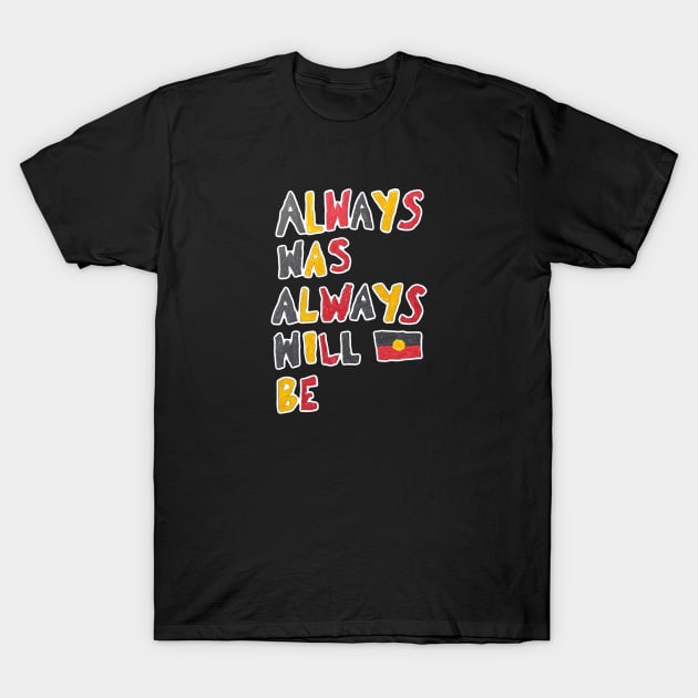 Always was, always will be Aboriginal land T-Shirt by giddyaunt